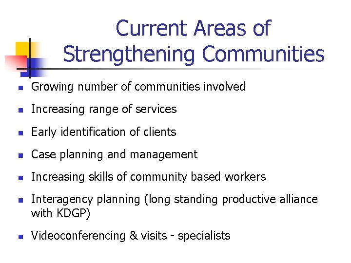Current Areas of Strengthening Communities n Growing number of communities involved n Increasing range