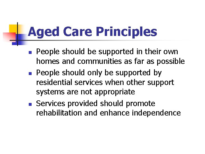 Aged Care Principles n n n People should be supported in their own homes