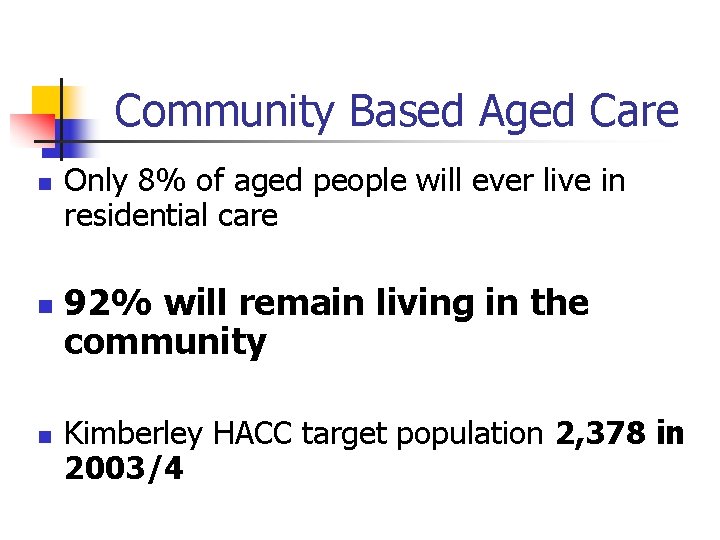 Community Based Aged Care n n n Only 8% of aged people will ever