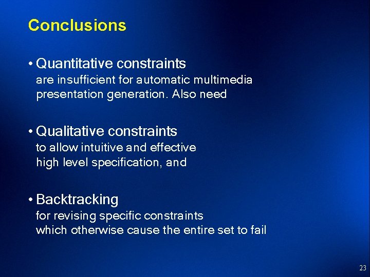 Conclusions • Quantitative constraints are insufficient for automatic multimedia presentation generation. Also need •