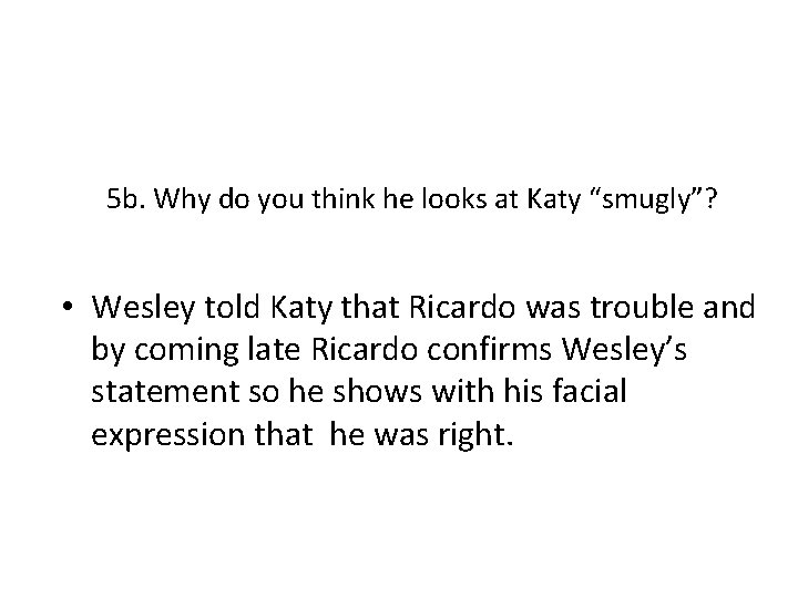 5 b. Why do you think he looks at Katy “smugly”? • Wesley told