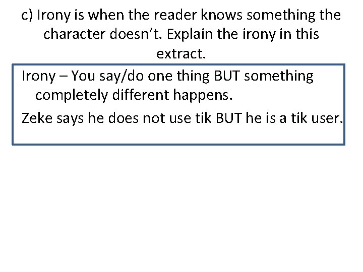 c) Irony is when the reader knows something the character doesn’t. Explain the irony