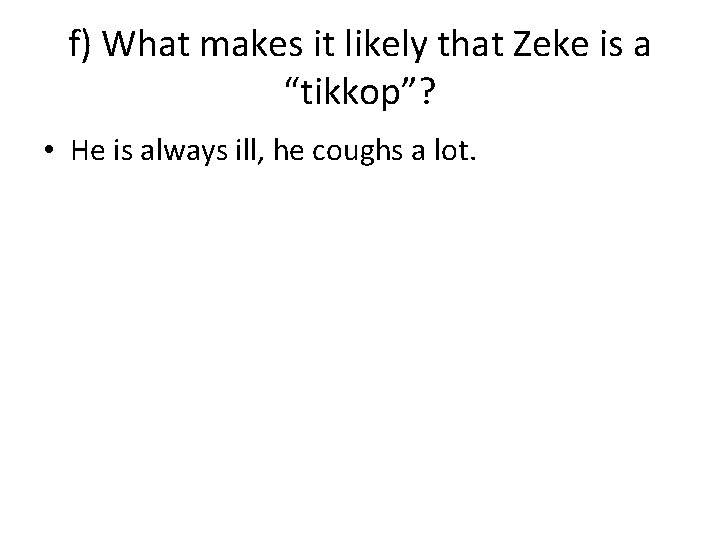 f) What makes it likely that Zeke is a “tikkop”? • He is always
