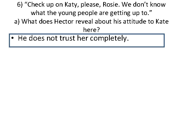 6) “Check up on Katy, please, Rosie. We don’t know what the young people 6) “Check up on Katy, please, Rosie. We don’t know what the young people