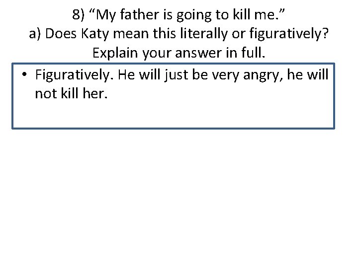 8) “My father is going to kill me. ” a) Does Katy mean this