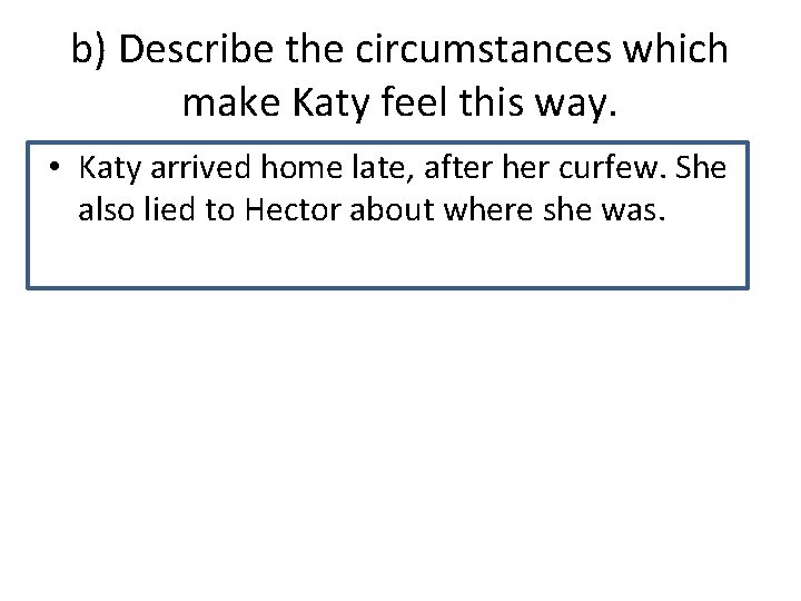 b) Describe the circumstances which make Katy feel this way. • Katy arrived home