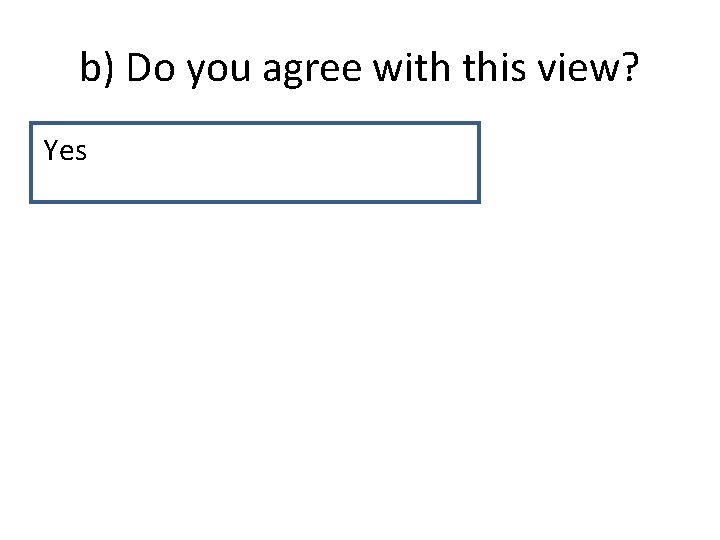 b) Do you agree with this view? Yes b) Do you agree with this view? Yes