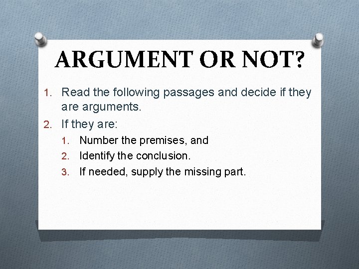 ARGUMENT OR NOT? 1. Read the following passages and decide if they are arguments.