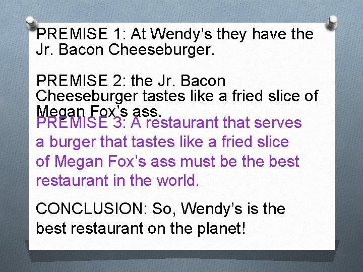 PREMISE 1: At Wendy’s they have the Jr. Bacon Cheeseburger. PREMISE 2: the Jr.