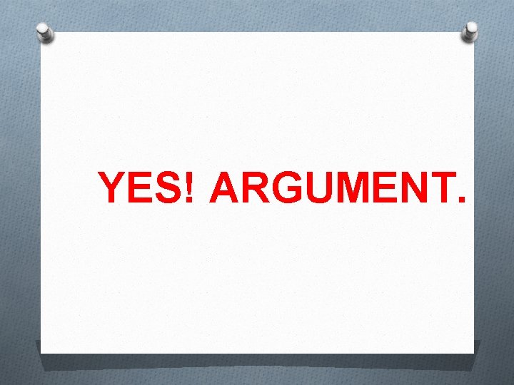 YES! ARGUMENT. 