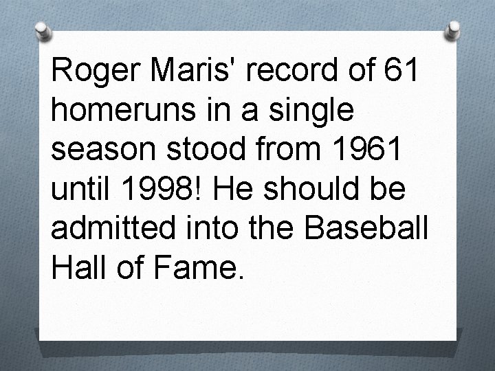 Roger Maris' record of 61 homeruns in a single season stood from 1961 until