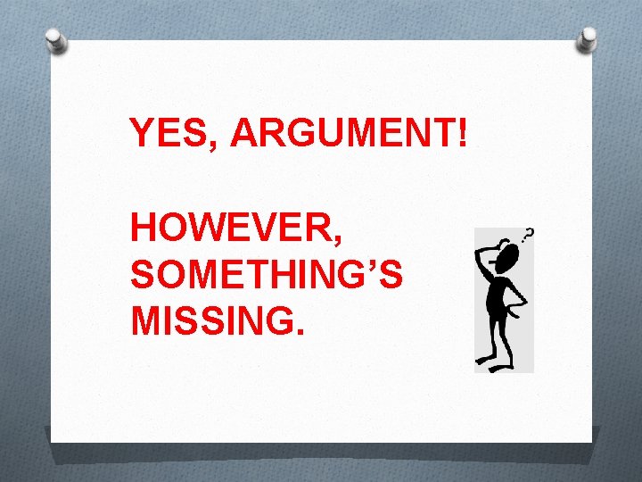 YES, ARGUMENT! HOWEVER, SOMETHING’S MISSING. 