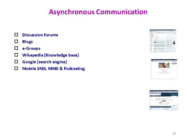 Asynchronous Communication Discussion Forums Blogs e-Groups Wikepedia (Knowledge base) Google (search engine) Mobile SMS,