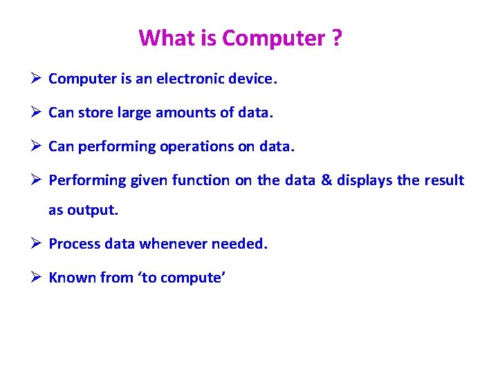 What is Computer ? Ø Computer is an electronic device. Ø Can store large