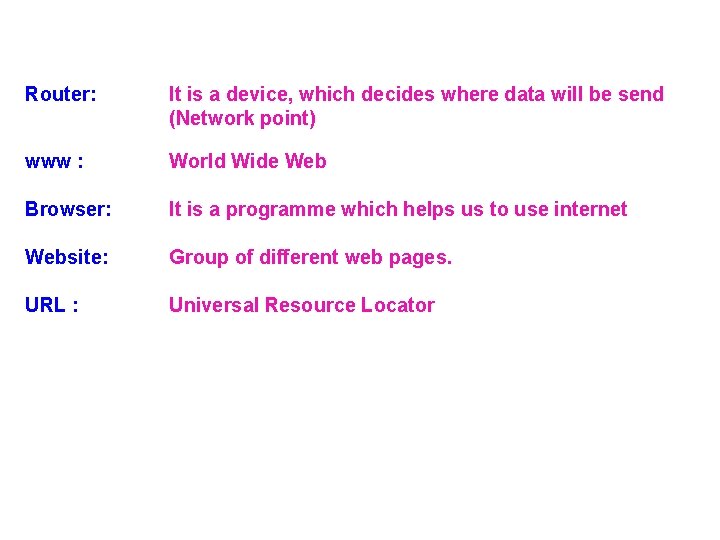 Router: It is a device, which decides where data will be send (Network point)