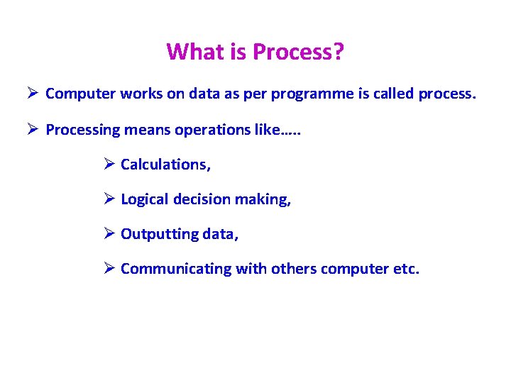 What is Process? Ø Computer works on data as per programme is called process.
