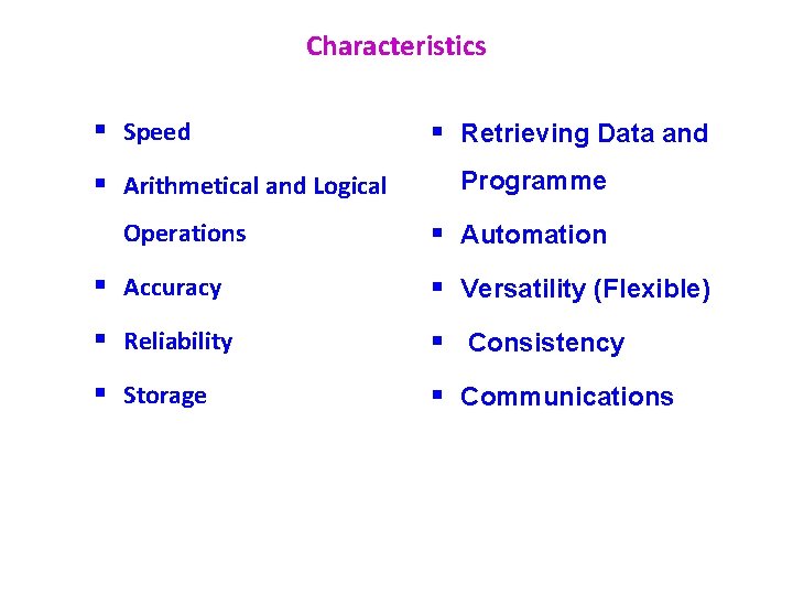 Characteristics § Speed § Arithmetical and Logical Operations § Retrieving Data and Programme §