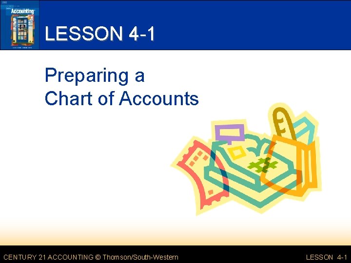 LESSON 4 -1 Preparing a Chart of Accounts CENTURY 21 ACCOUNTING © Thomson/South-Western LESSON