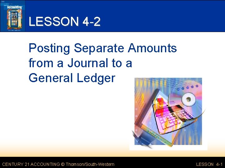 LESSON 4 -2 Posting Separate Amounts from a Journal to a General Ledger CENTURY