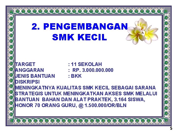 2. PENGEMBANGAN SMK KECIL TARGET : 11 SEKOLAH ANGGARAN : RP. 3. 000 JENIS