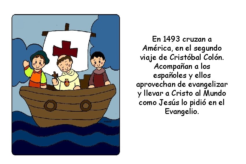En 1493 cruzan a América, en el segundo viaje de Cristóbal Colón. Acompañan a