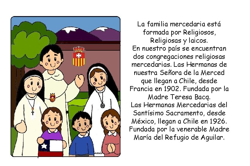 La familia mercedaria está formada por Religiosos, Religiosas y laicos. En nuestro país se