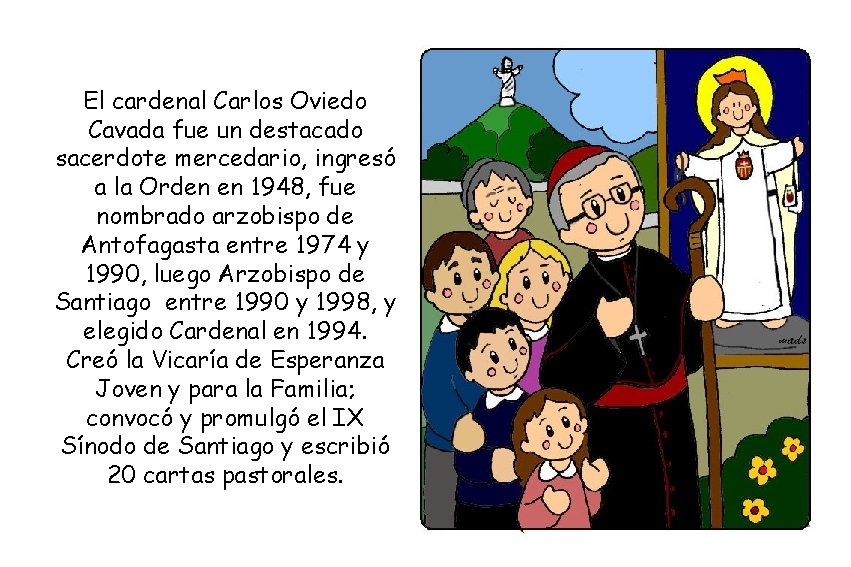 El cardenal Carlos Oviedo Cavada fue un destacado sacerdote mercedario, ingresó a la Orden