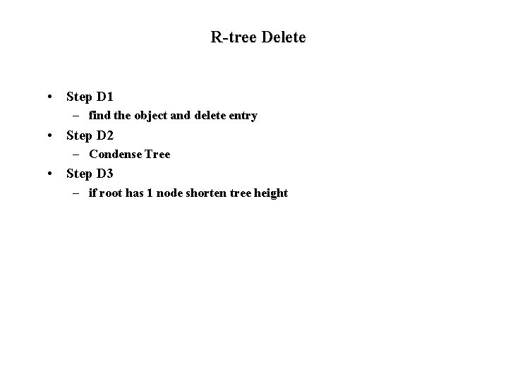 R-tree Delete • Step D 1 – find the object and delete entry •