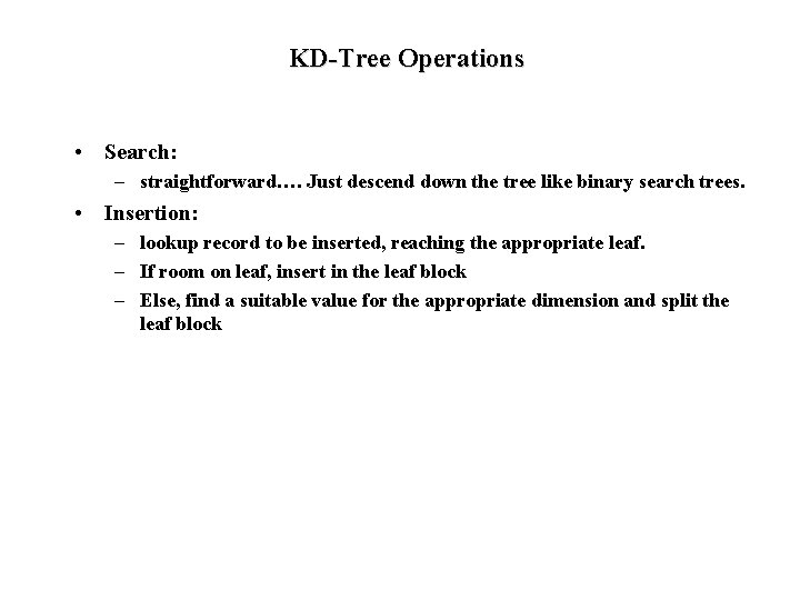 KD-Tree Operations • Search: – straightforward…. Just descend down the tree like binary search