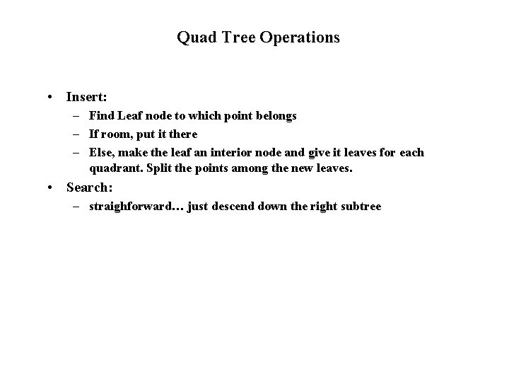 Quad Tree Operations • Insert: – Find Leaf node to which point belongs –