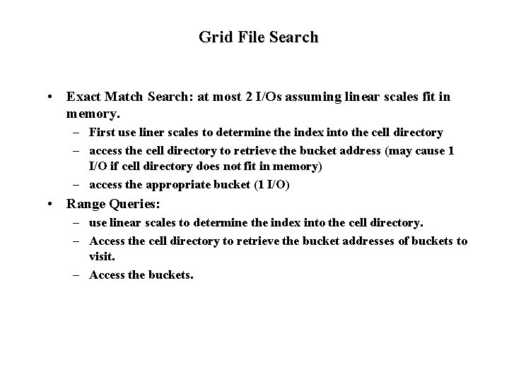 Grid File Search • Exact Match Search: at most 2 I/Os assuming linear scales