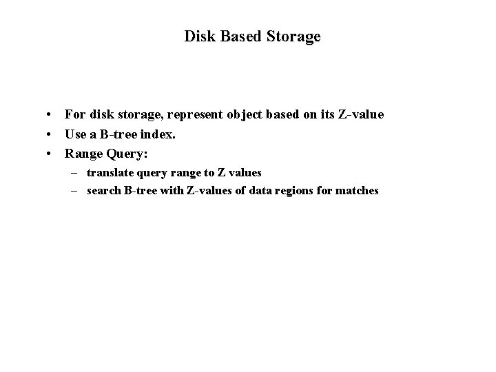 Disk Based Storage • For disk storage, represent object based on its Z-value •
