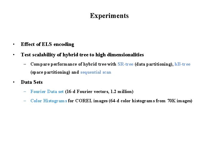 Experiments • Effect of ELS encoding • Test scalability of hybrid tree to high