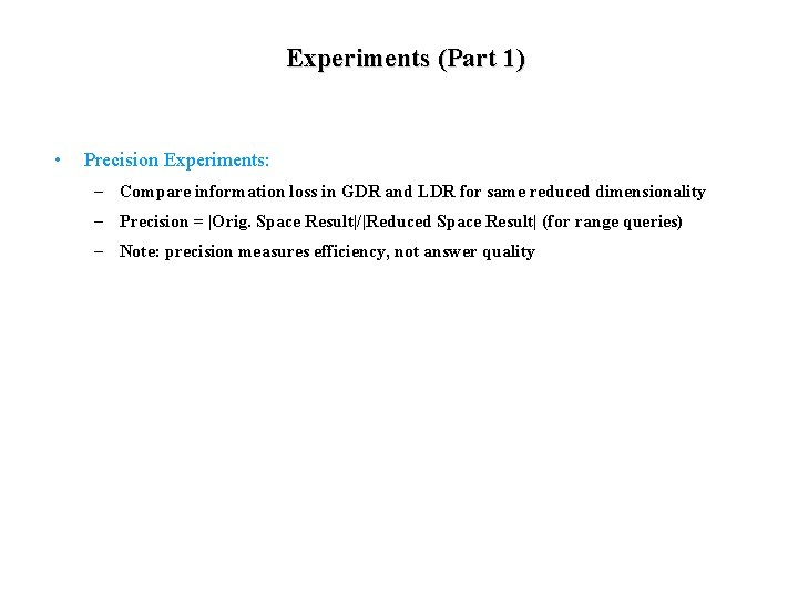 Experiments (Part 1) • Precision Experiments: – Compare information loss in GDR and LDR