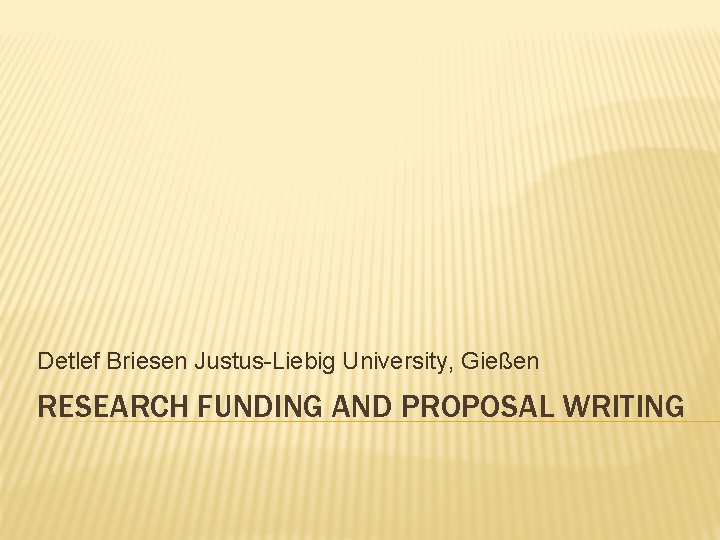 Detlef Briesen Justus-Liebig University, Gießen RESEARCH FUNDING AND PROPOSAL WRITING 