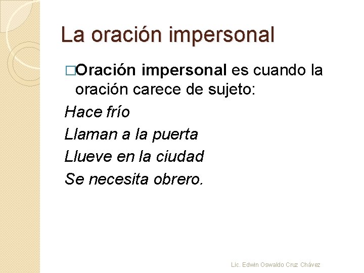 La oración impersonal �Oración impersonal es cuando la oración carece de sujeto: Hace frío