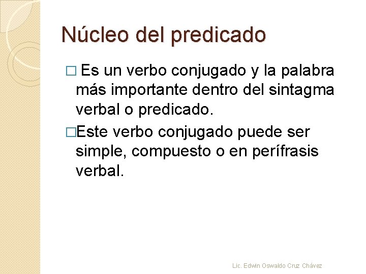 Núcleo del predicado � Es un verbo conjugado y la palabra más importante dentro