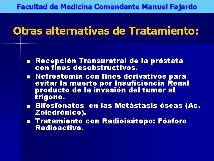 Facultad de Medicina Comandante Manuel Fajardo Otras alternativas de Tratamiento: n n Recepción Transuretral