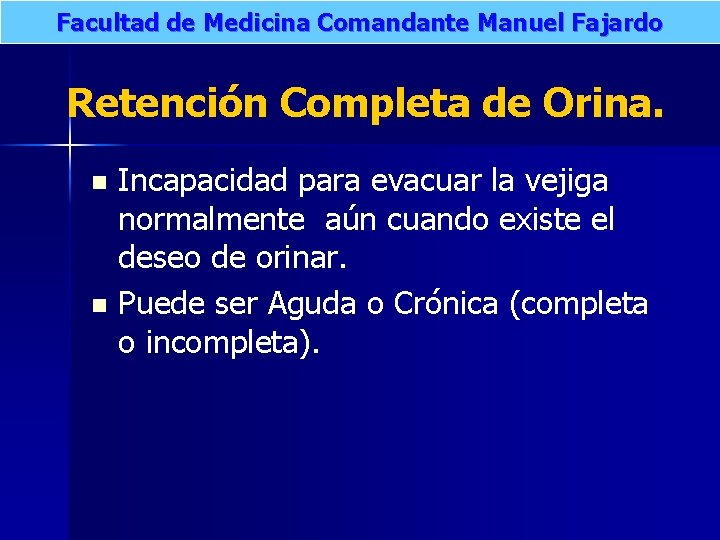 Facultad de Medicina Comandante Manuel Fajardo Retención Completa de Orina. n n Incapacidad para