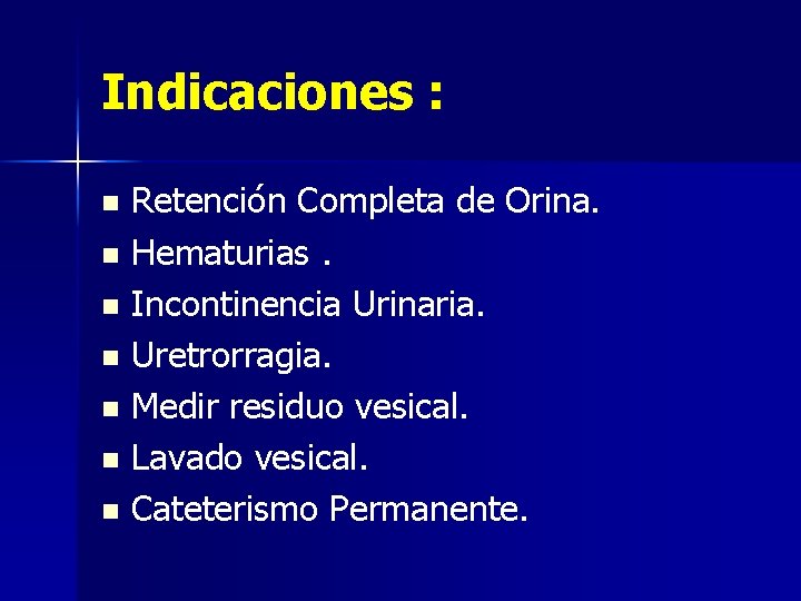 Indicaciones : Retención Completa de Orina. n Hematurias. n Incontinencia Urinaria. n Uretrorragia. n