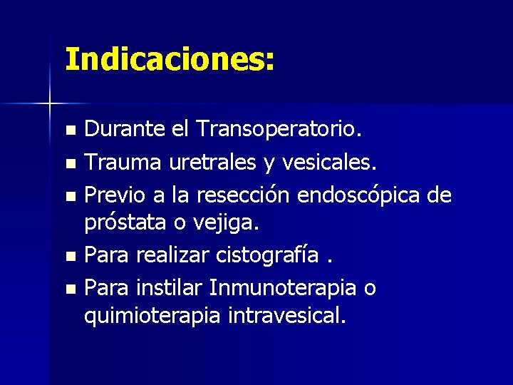 Indicaciones: Durante el Transoperatorio. n Trauma uretrales y vesicales. n Previo a la resección