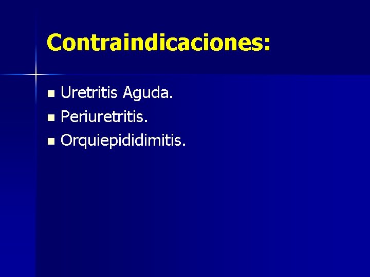 Contraindicaciones: Uretritis Aguda. n Periuretritis. n Orquiepididimitis. n 