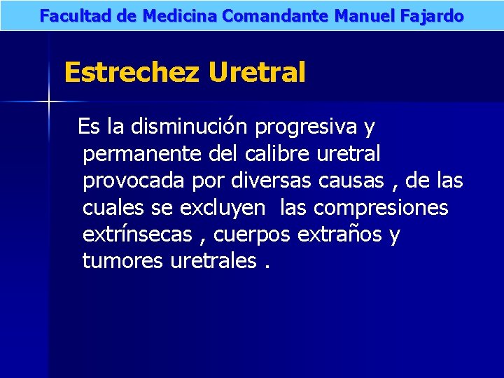 Facultad de Medicina Comandante Manuel Fajardo Estrechez Uretral Es la disminución progresiva y permanente