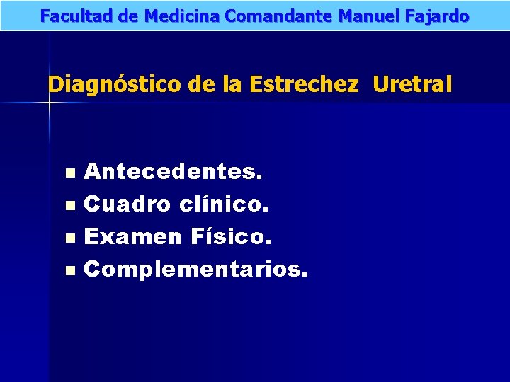 Facultad de Medicina Comandante Manuel Fajardo Diagnóstico de la Estrechez Uretral Antecedentes. n Cuadro