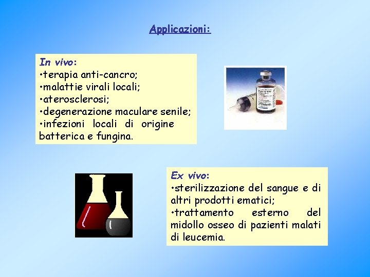 Applicazioni: In vivo: • terapia anti-cancro; • malattie virali locali; • aterosclerosi; • degenerazione