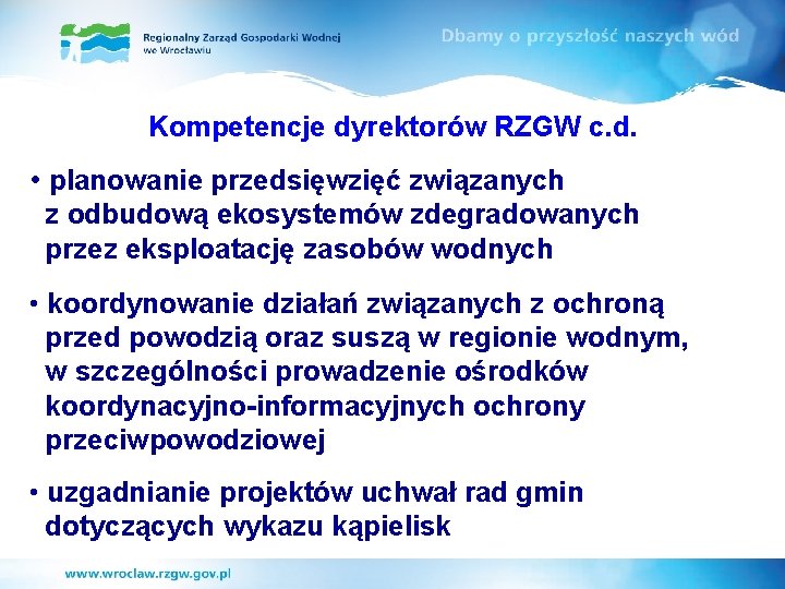 Kompetencje dyrektorów RZGW c. d. • planowanie przedsięwzięć związanych z odbudową ekosystemów zdegradowanych przez