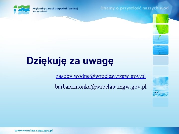 Dziękuję za uwagę zasoby. wodne@wroclaw. rzgw. gov. pl barbara. monka@wroclaw. rzgw. gov. pl 