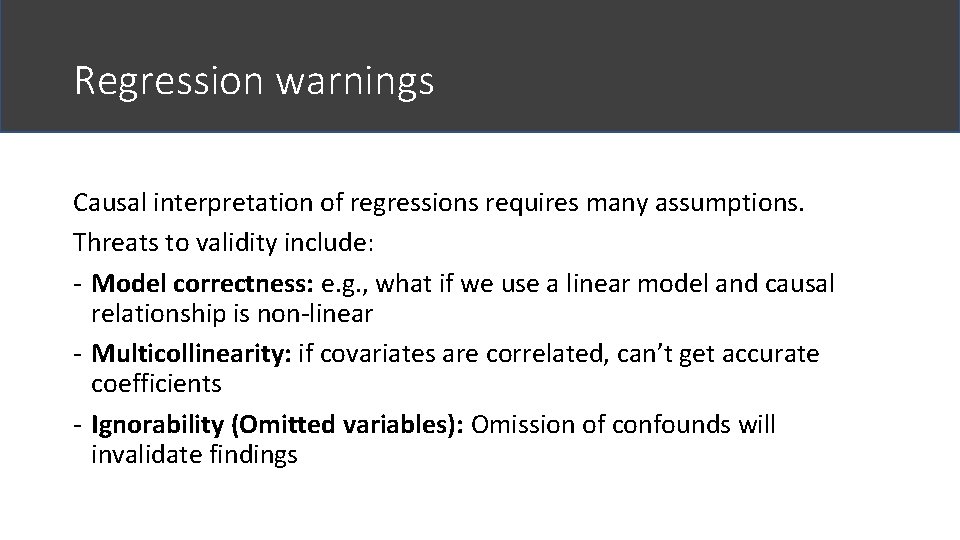 Regression warnings Causal interpretation of regressions requires many assumptions. Threats to validity include: -