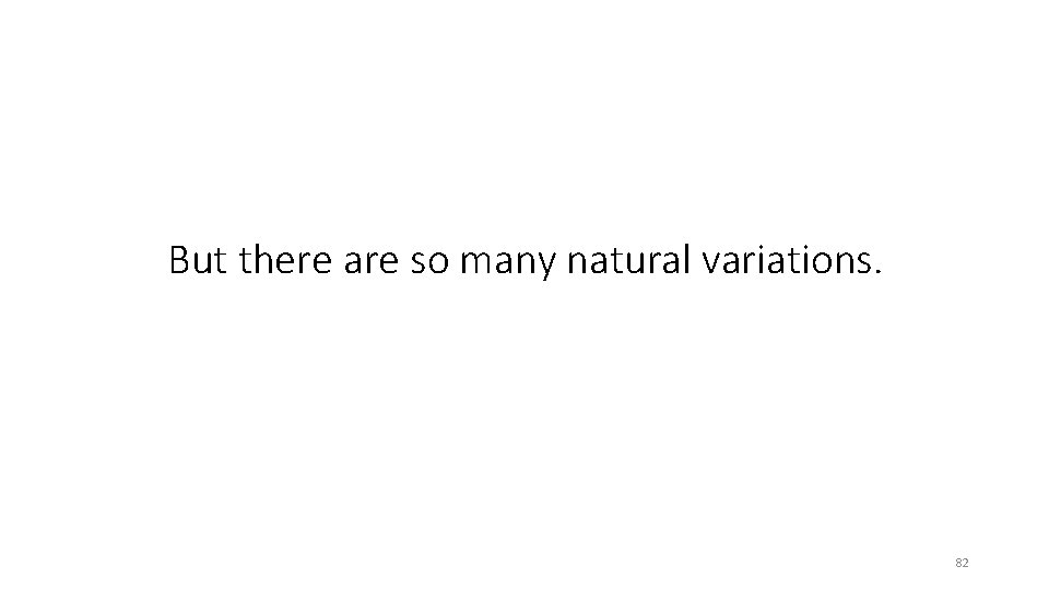 But there are so many natural variations. 82 