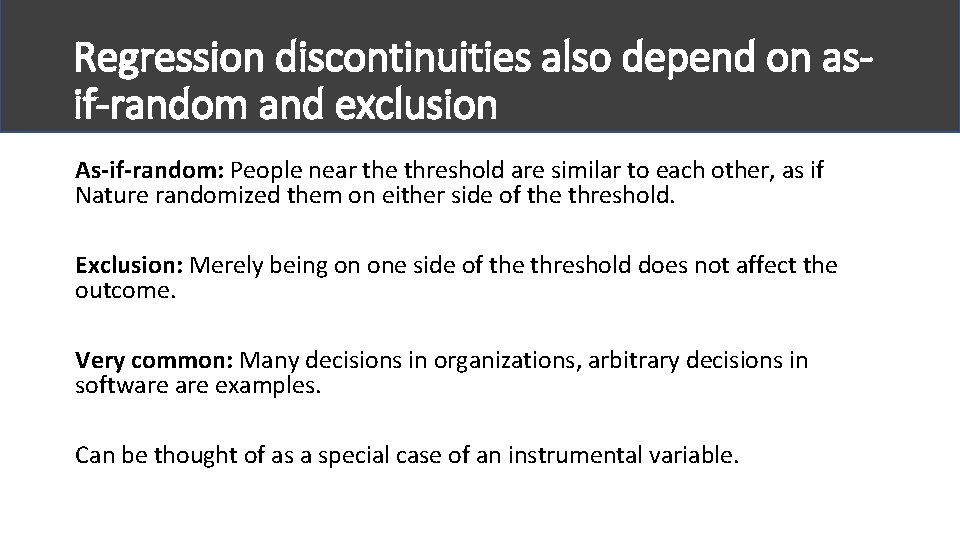 Regression discontinuities also depend on asif-random and exclusion As-if-random: People near the threshold are